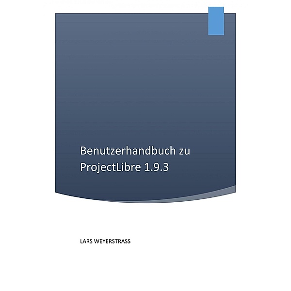 Benutzerhandbuch zu ProjectLibre 1.9.3, Lars Weyerstrass