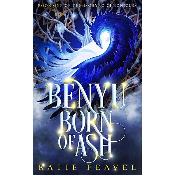 Benyu Born of Ash (The Ischyró Chronicles) / The Ischyró Chronicles, Katie Feavel