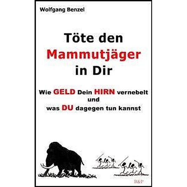 Benzel, W: Töte den Mammutjäger in Dir, Wolfgang Benzel