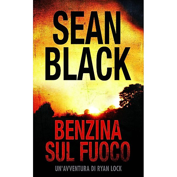 Benzina sul fuoco : Serie di Ryan Lock vol. 6 / SBD, Sean Black