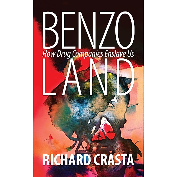 Benzo Land: How Drug Companies Enslave Us, Richard Crasta