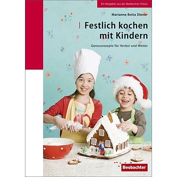 Beobachter-Edition: Festlich kochen mit Kindern, MARIANNE BOTTA DIENER