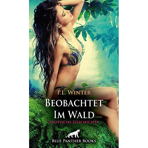 Beobachtet - Im Wald | Erotische Geschichte / Love, Passion & Sex, P. L. Winter