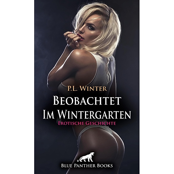 Beobachtet - Im Wintergarten | Erotische Geschichte / Love, Passion & Sex, P. L. Winter