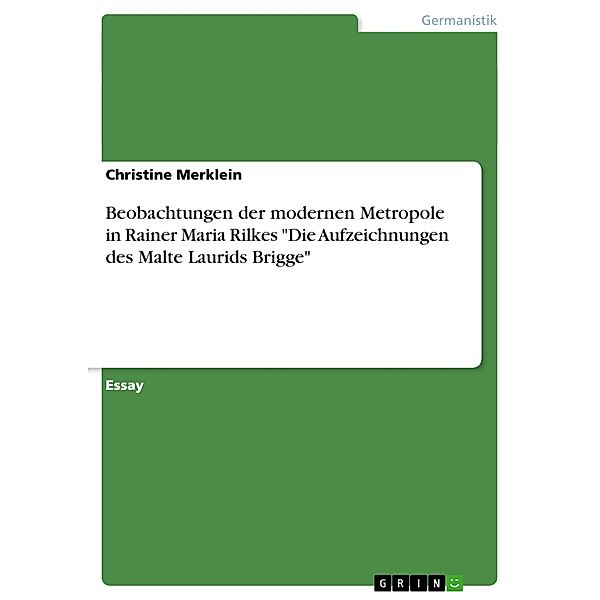 Beobachtungen der modernen Metropole in Rainer Maria Rilkes Die Aufzeichnungen des Malte Laurids Brigge, Christine Merklein