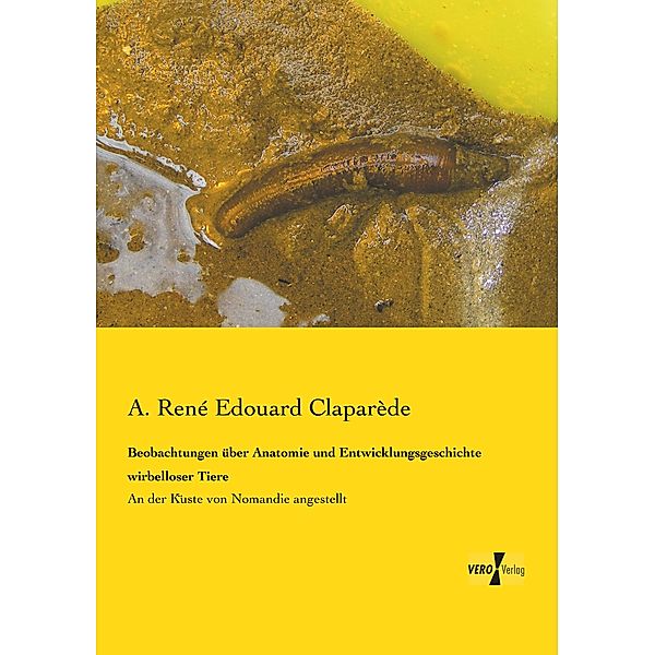 Beobachtungen über Anatomie und Entwicklungsgeschichte wirbelloser Tiere, A. René Edouard Claparède