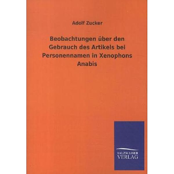 Beobachtungen über den Gebrauch des Artikels bei Personennamen in Xenophons Anabis, Adolf Zucker