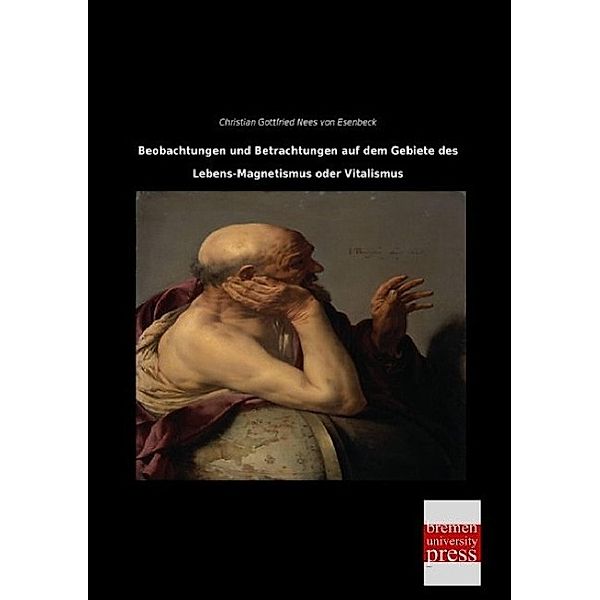 Beobachtungen und Betrachtungen auf dem Gebiete des Lebens-Magnetismus oder Vitalismus, Christian Gottfried Nees von Esenbeck
