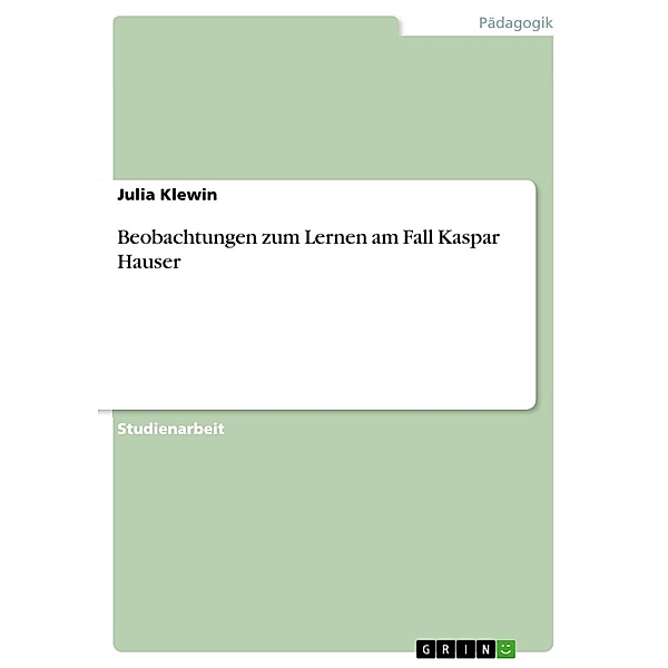 Beobachtungen zum Lernen am Fall Kaspar Hauser, Julia Klewin