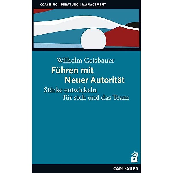 Beratung, Coaching, Supervision / Führen mit Neuer Autorität, Wilhelm Geisbauer