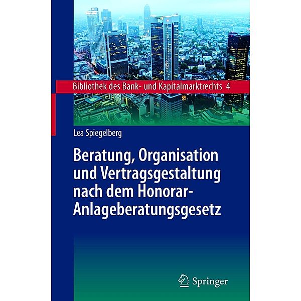 Beratung, Organisation und Vertragsgestaltung nach dem Honorar-Anlageberatungsgesetz / Bibliothek des Bank- und Kapitalmarktrechts Bd.4, Lea Spiegelberg