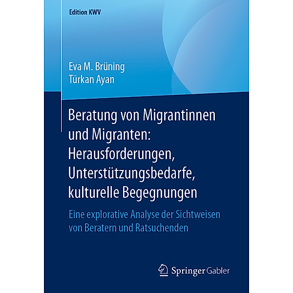 Beratung von Migrantinnen und Migranten: Herausforderungen, Unterstützungsbedarfe, kulturelle Begegnungen, Eva M. Brüning, Türkan Ayan