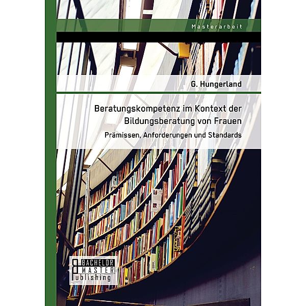 Beratungskompetenz im Kontext der Bildungsberatung von Frauen: Prämissen, Anforderungen und Standards, G. Hungerland