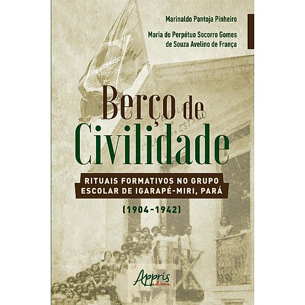 Berço de Civilidade: Rituais Formativos no Grupo Escolar de Igarapé-Miri, Pará (1904-1942), Marinaldo Pantoja Pinheiro, Maria do Perpétuo Socorro Gomes de Souza Avelino de França