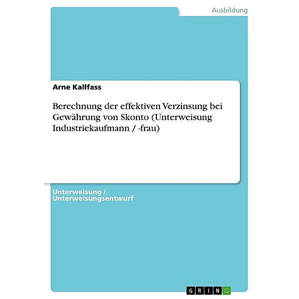 Berechnung der effektiven Verzinsung bei Gewährung von Skonto (Unterweisung Industriekaufmann / -frau), Arne Kallfass