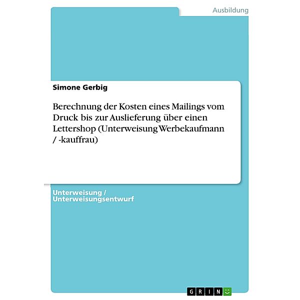 Berechnung der Kosten eines Mailings vom Druck bis zur Auslieferung über einen Lettershop (Unterweisung Werbekaufmann / -kauffrau), Simone Gerbig