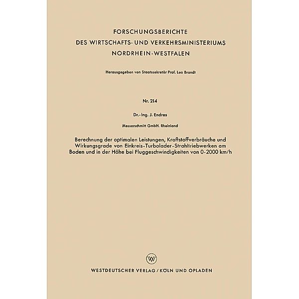 Berechnung der optimalen Leistungen, Kraftstoffverbräuche und Wirkungsgrade von Einkreis-Turbolader-Strahltriebwerken am Boden und in der Höhe bei Fluggeschwindigkeiten von 0-2000 km/h / Forschungsberichte des Wirtschafts- und Verkehrsministeriums Nordrhein-Westfalen Bd.214, Johann Endres