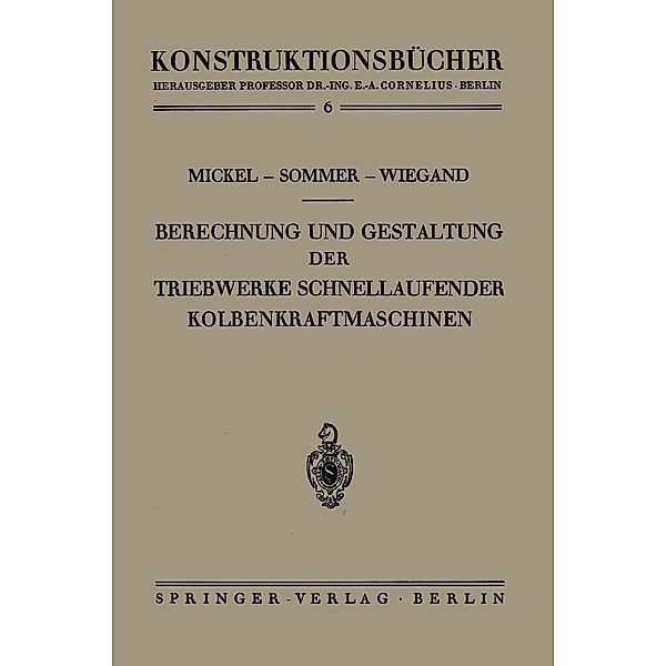 Berechnung und Gestaltung der Triebwerke schnellaufender Kolbenkraftmaschinen / Konstruktionsbücher Bd.6, Ernst Mickel, Paul Sommer, Heinrich Wiegand