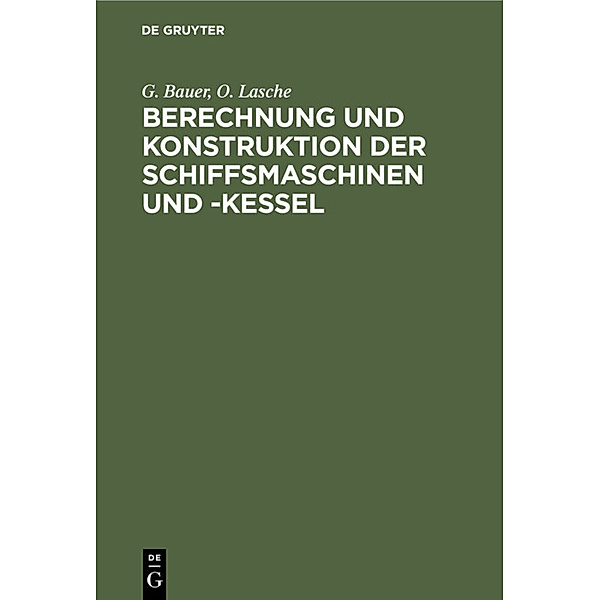 Berechnung und Konstruktion der Schiffsmaschinen und -Kessel, G. Bauer, O. Lasche