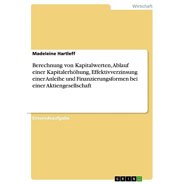 Berechnung von Kapitalwerten, Ablauf einer Kapitalerhöhung, Effektivverzinsung einer Anleihe und Finanzierungsformen bei einer Aktiengesellschaft, Madeleine Hartleff