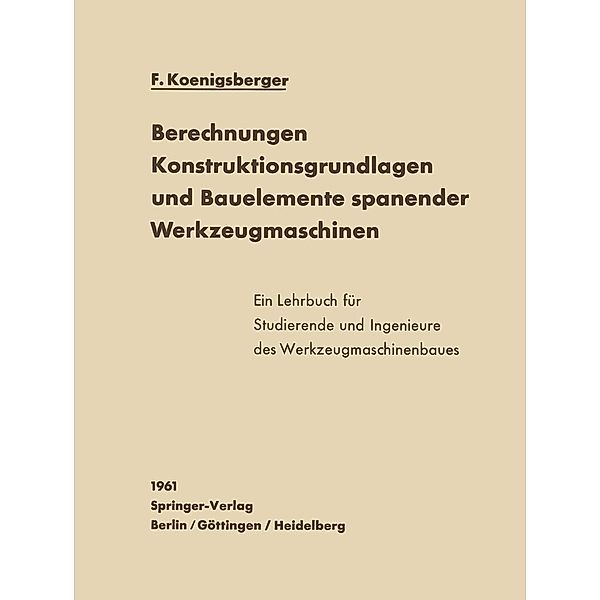 Berechnungen, Konstruktionsgrundlagen und Bauelemente spanender Werkzeugmaschinen, F. Koenigsberger