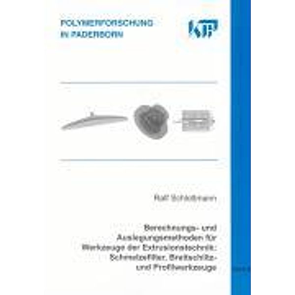 Berechnungs- und Auslegungsmethoden für Werkzeuge der Extrusionstechnik: Schmelzefilter, Breitschlitz- und Profilwerkzeuge, Ralf Schlottmann