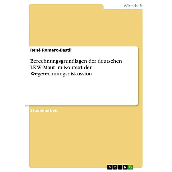 Berechnungsgrundlagen der deutschen LKW-Maut im Kontext der Wegerechnungsdiskussion, René Romero-Bastil