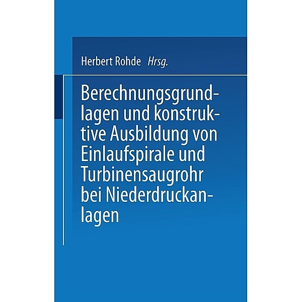 Berechnungsgrundlagen und konstruktive Ausbildung von Einlaufspirale und Turbinensaugrohr bei Niederdruckanlagen, Herbert Rohde