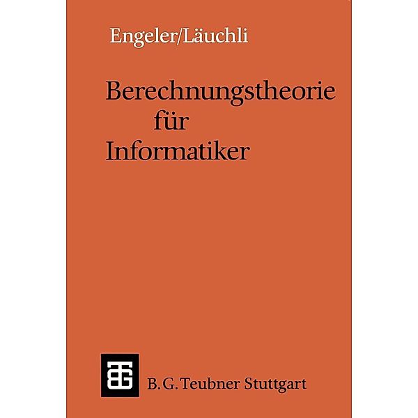 Berechnungstheorie für Informatiker / Leitfäden und Monographien der Informatik, Erwin Engeler, Peter Läuchli