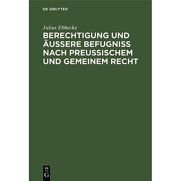 Berechtigung und äussere Befugniss nach Preussischem und gemeinem Recht, Julius Ebbecke