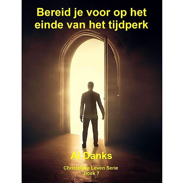 Bereid je voor op het einde van het tijdperk (Christelijke Leven Serie, #7) / Christelijke Leven Serie, Al Danks