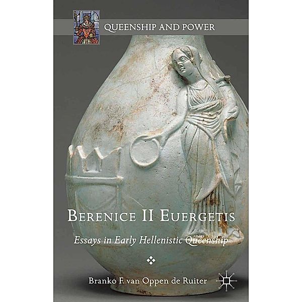 Berenice II Euergetis / Queenship and Power, Branko van Oppen de Ruiter