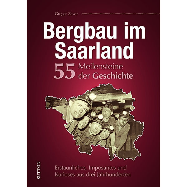 Bergbau im Saarland. 55 Meilensteine der Geschichte, Gregor Zewe