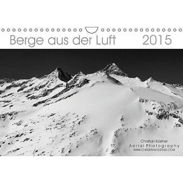Berge aus der Luft (Wandkalender 2015 DIN A4 quer), Christian Köstner