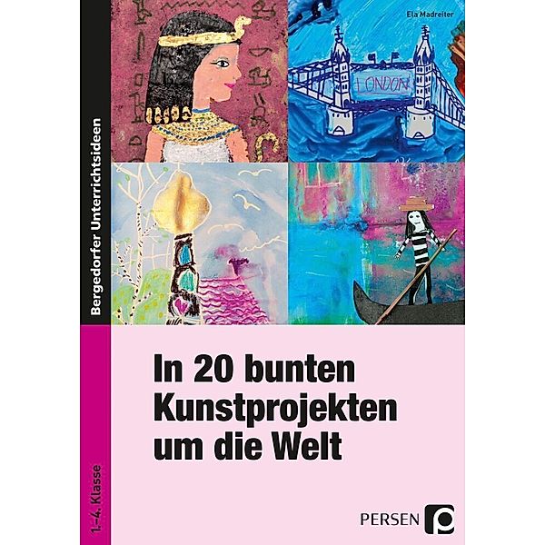 Bergedorfer® Unterrichtsideen / In 20 bunten Kunstprojekten um die Welt, Ela Madreiter