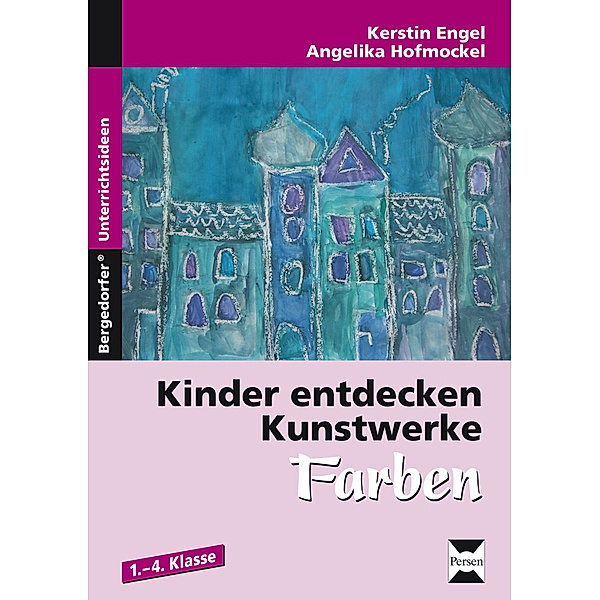 Bergedorfer® Unterrichtsideen / Kinder entdecken Kunstwerke: Farben, Angelika Engel, Kerstin Engel/Angelika Hofmockel, Kerstin Hofmockel