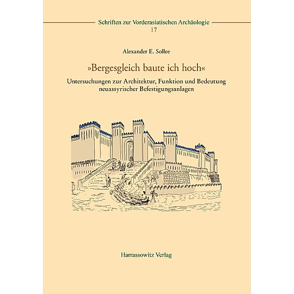 »Bergesgleich baute ich hoch« / Schriften zur Vorderasiatischen Archäologie Bd.17, Alexander E. Sollee