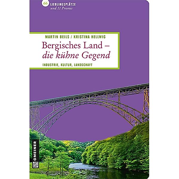 Bergisches Land - die kühne Gegend / Lieblingsplätze im GMEINER-Verlag, Martin Beils, Kristina Hellwig