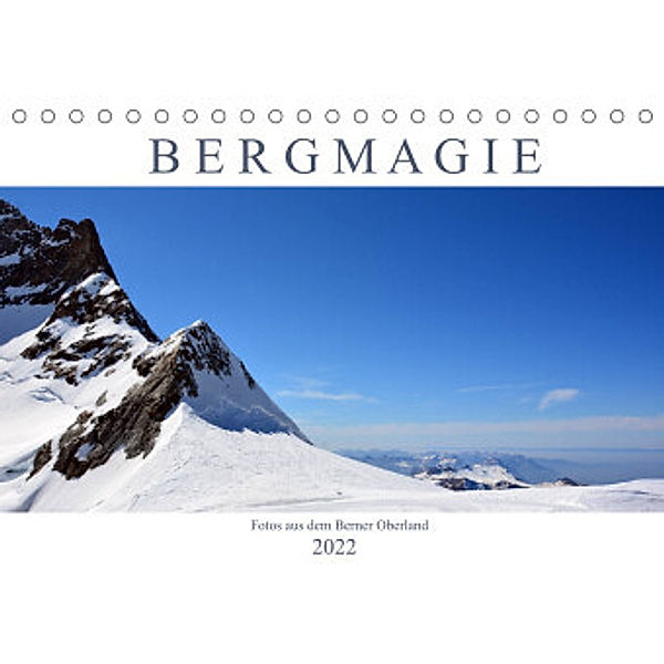 Bergmagie - Fotos aus dem Berner Oberland (Tischkalender 2022 DIN A5 quer), Bettina Schnittert
