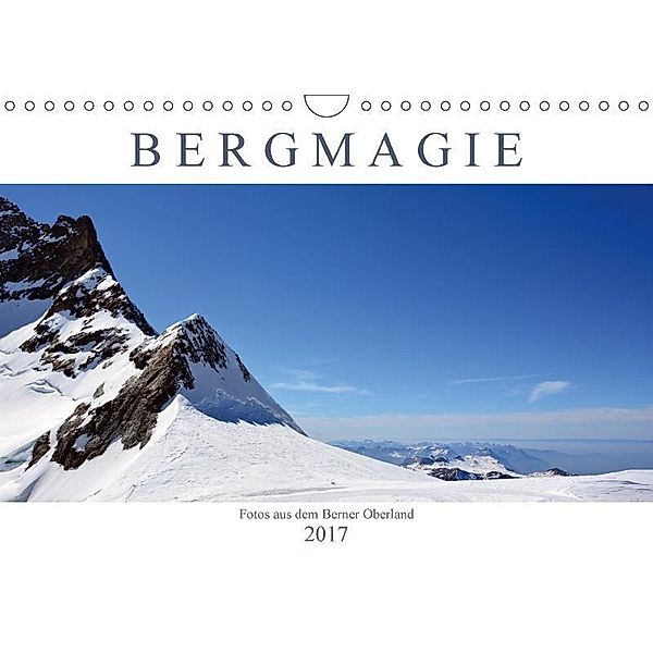 Bergmagie - Fotos aus dem Berner Oberland (Wandkalender 2017 DIN A4 quer), Bettina Schnittert