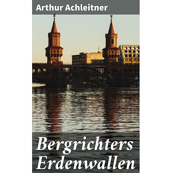 Bergrichters Erdenwallen, Arthur Achleitner