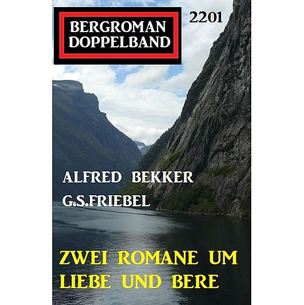 Bergroman Doppelband 2201 - Zwei Romane um Liebe und Berge, G. S. Friebel, Alfred Bekker