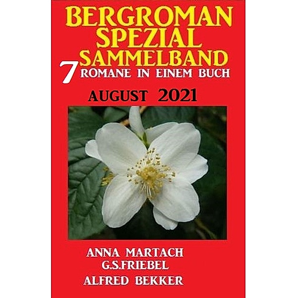 Bergroman Spezial August 2021 Sammelband 7 Romane, Alfred Bekker, G. S. Friebel, Anna Martach