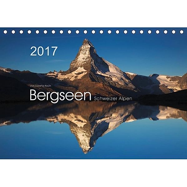 BERGSEEN Schweizer Alpen (Tischkalender 2017 DIN A5 quer), Lucyna Koch