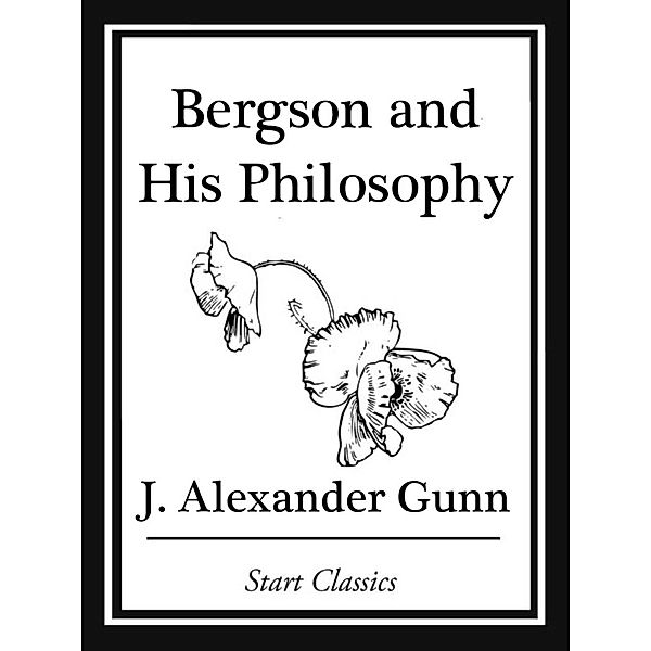 Bergson and His Philosophy, J. Alexander Gunn