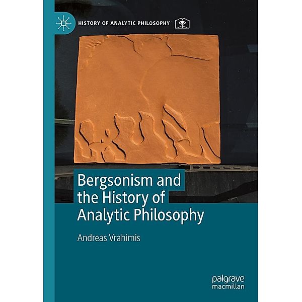 Bergsonism and the History of Analytic Philosophy / History of Analytic Philosophy, Andreas Vrahimis