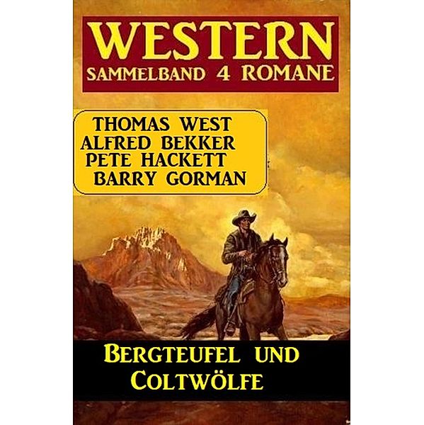 Bergteufel und Coltwölfe: Western Sammelband 4 Romane, Alfred Bekker, Pete Hackett, Thomas West, Barry Gorman