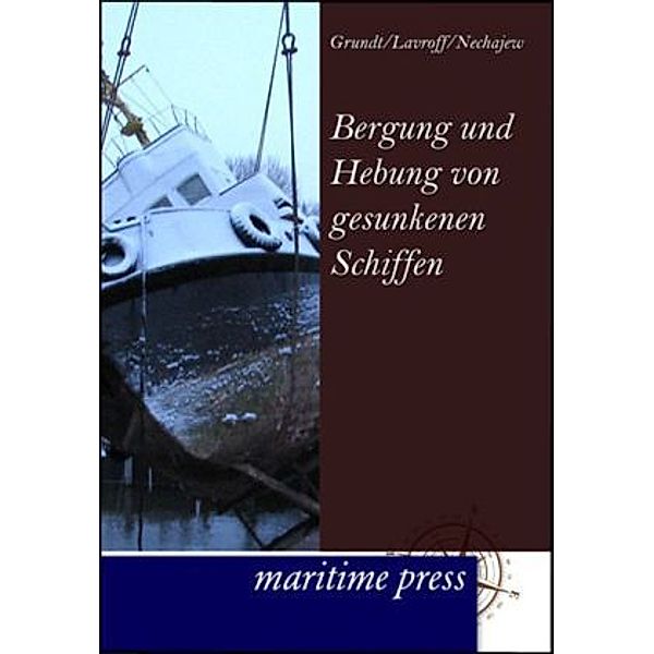Bergung und Hebung von gesunkenen Schiffen, K. Nechajew, S. Lavroff, E. Grundt