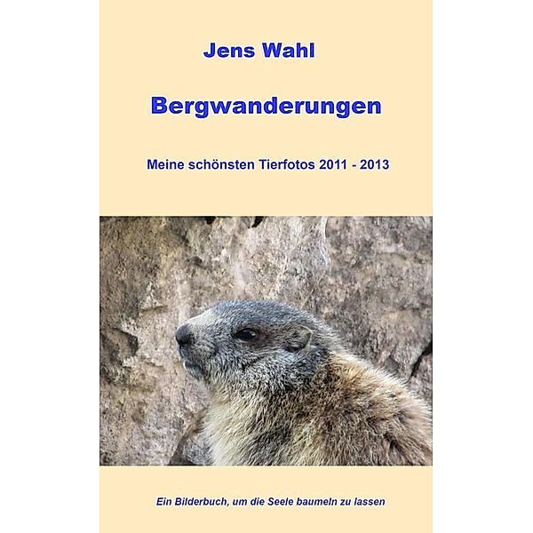 Bergwanderungen - Meine schönsten Tierbilder 2011 - 2013, Jens Wahl