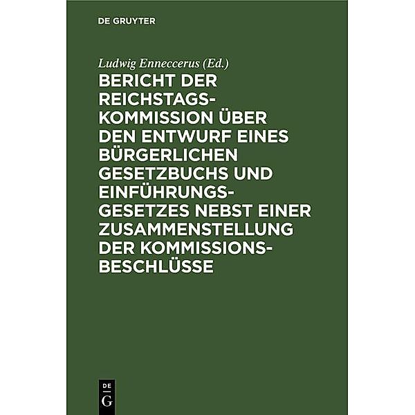 Bericht der Reichstags-Kommission über den Entwurf eines Bürgerlichen Gesetzbuchs und Einführungsgesetzes nebst einer Zusammenstellung der Kommissionsbeschlüsse